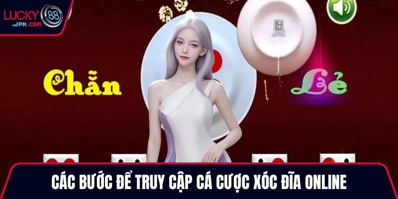 Các bước để truy cập cá cược xóc đĩa online