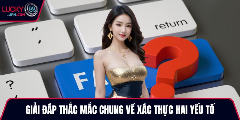 Giải đáp thắc mắc chung về xác thực hai yếu tố