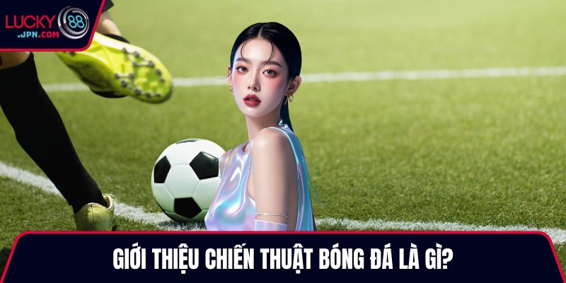 Giới thiệu chiến thuật bóng đá là gì?