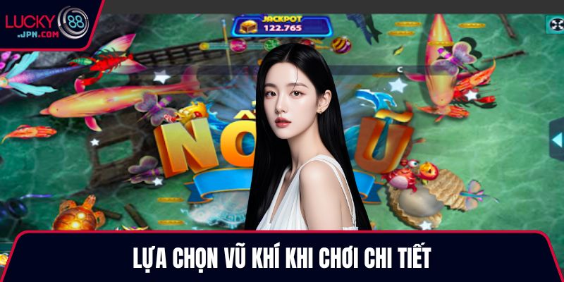 Lựa chọn vũ khí khi chơi chi tiết