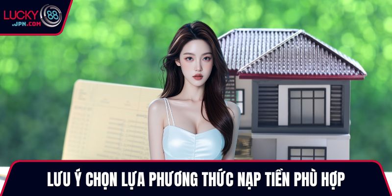 Lưu ý chọn lựa phương thức nạp tiền phù hợp