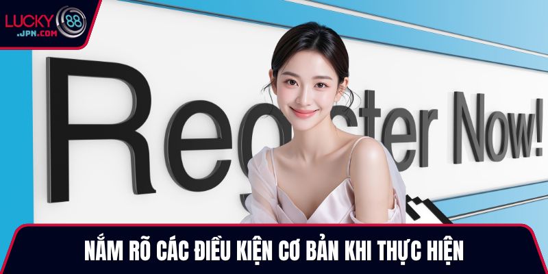 Nắm rõ các điều kiện cơ bản khi thực hiện