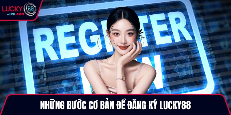 Những bước cơ bản để đăng ký Lucky88