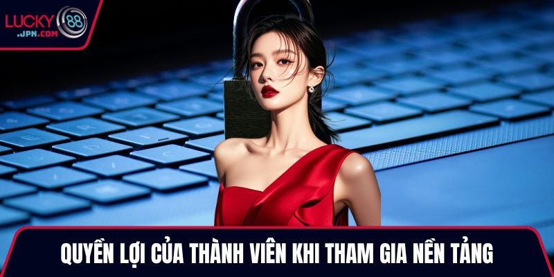 Quyền lợi của thành viên khi tham gia nền tảng