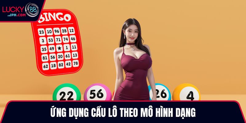 Ứng dụng cầu lô theo mô hình dạng